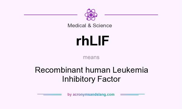 What does rhLIF mean? It stands for Recombinant human Leukemia Inhibitory Factor