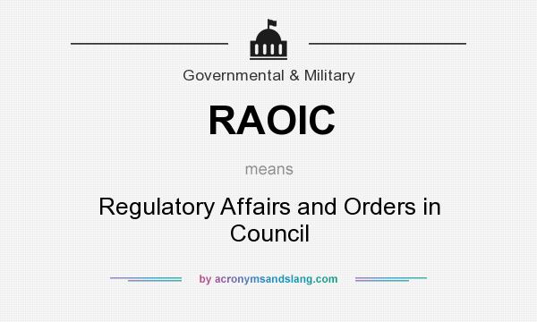 What does RAOIC mean? It stands for Regulatory Affairs and Orders in Council
