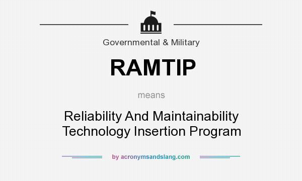 What does RAMTIP mean? It stands for Reliability And Maintainability Technology Insertion Program