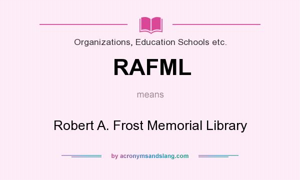 What does RAFML mean? It stands for Robert A. Frost Memorial Library