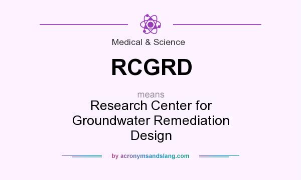 What does RCGRD mean? It stands for Research Center for Groundwater Remediation Design