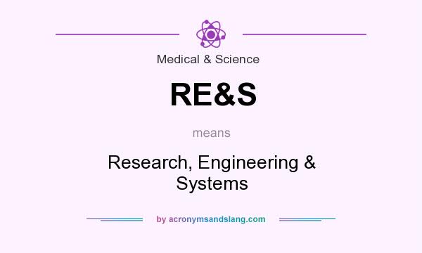 What does RE&S mean? It stands for Research, Engineering & Systems