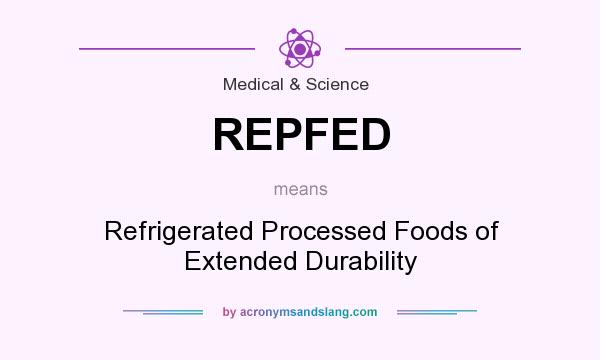 What does REPFED mean? It stands for Refrigerated Processed Foods of Extended Durability