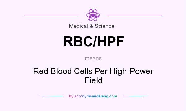 What does RBC/HPF mean? It stands for Red Blood Cells Per High-Power Field