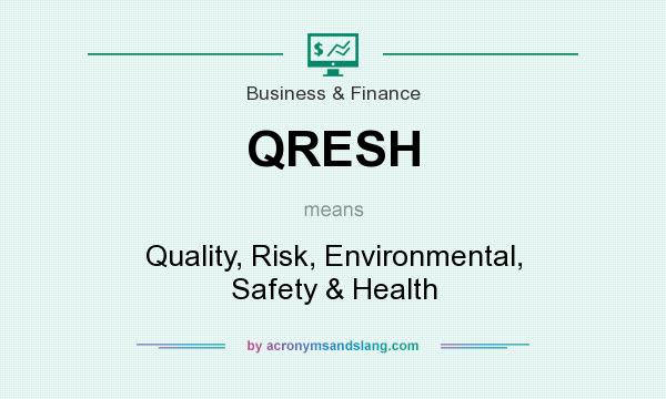 What does QRESH mean? It stands for Quality, Risk, Environmental, Safety & Health
