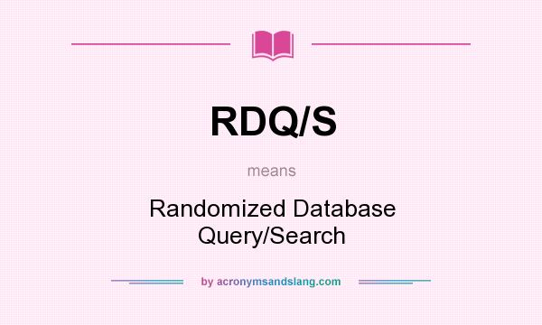 What does RDQ/S mean? It stands for Randomized Database Query/Search