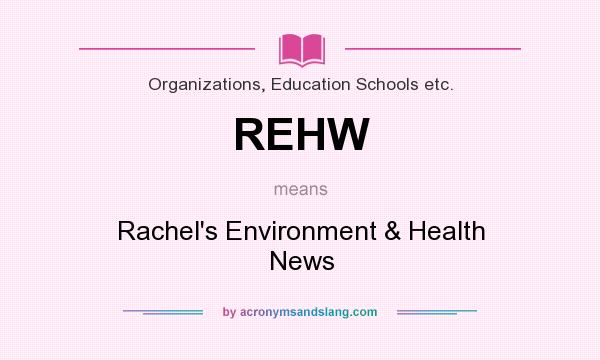 What does REHW mean? It stands for Rachel`s Environment & Health News