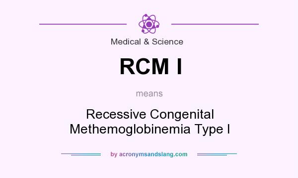 What does RCM I mean? It stands for Recessive Congenital Methemoglobinemia Type I