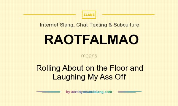 What does RAOTFALMAO mean? It stands for Rolling About on the Floor and Laughing My Ass Off