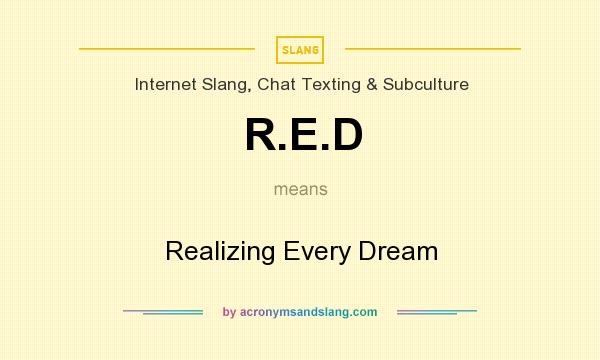 What does R.E.D mean? It stands for Realizing Every Dream