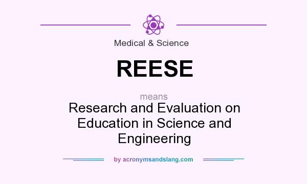 What does REESE mean? It stands for Research and Evaluation on Education in Science and Engineering