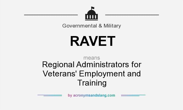 What does RAVET mean? It stands for Regional Administrators for Veterans` Employment and Training