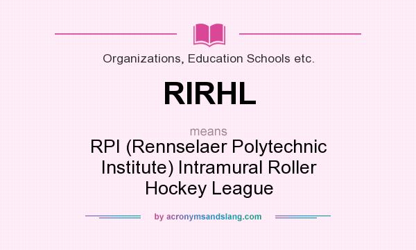 What does RIRHL mean? It stands for RPI (Rennselaer Polytechnic Institute) Intramural Roller Hockey League