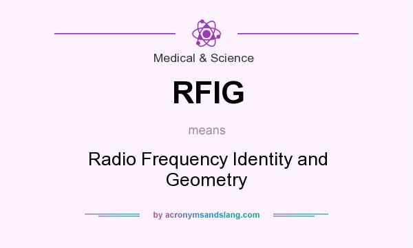 What does RFIG mean? It stands for Radio Frequency Identity and Geometry