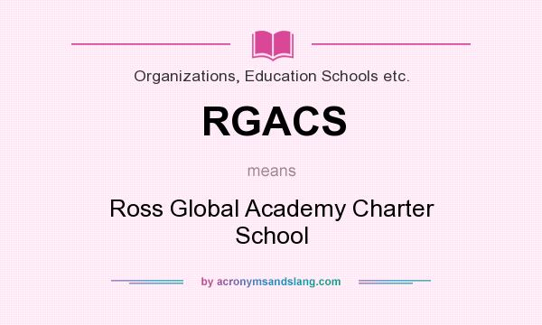 What does RGACS mean? It stands for Ross Global Academy Charter School