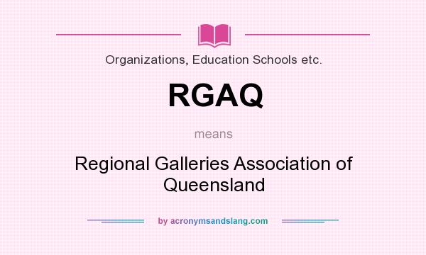 What does RGAQ mean? It stands for Regional Galleries Association of Queensland