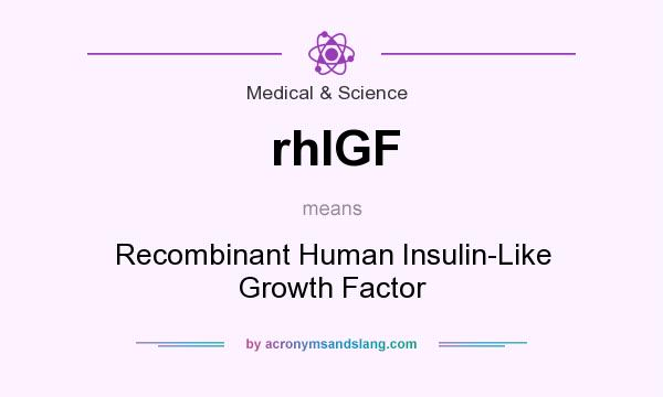 What does rhIGF mean? It stands for Recombinant Human Insulin-Like Growth Factor