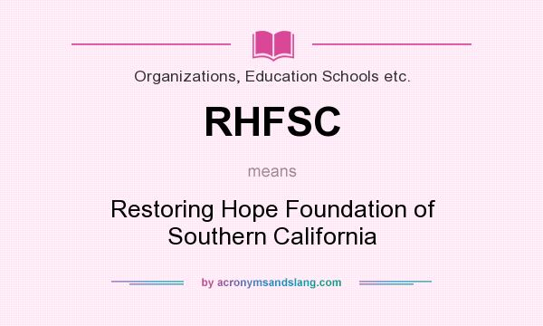 What does RHFSC mean? It stands for Restoring Hope Foundation of Southern California