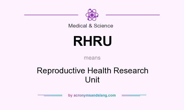 What does RHRU mean? It stands for Reproductive Health Research Unit