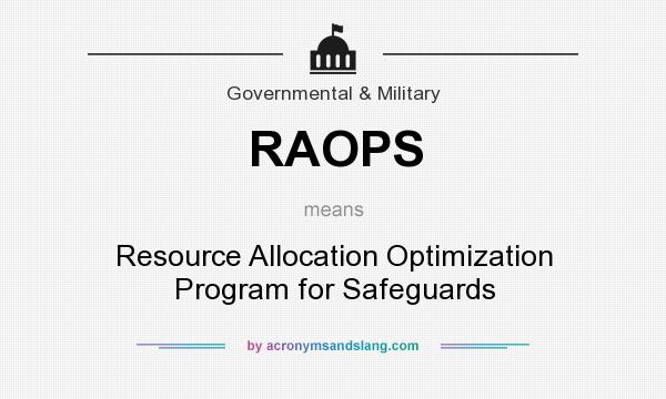 What does RAOPS mean? It stands for Resource Allocation Optimization Program for Safeguards