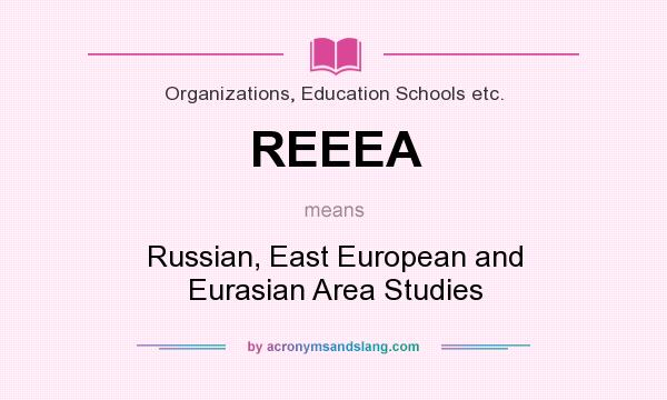 What does REEEA mean? It stands for Russian, East European and Eurasian Area Studies