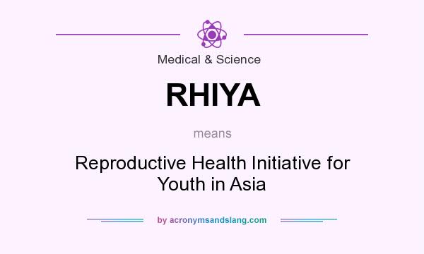What does RHIYA mean? It stands for Reproductive Health Initiative for Youth in Asia