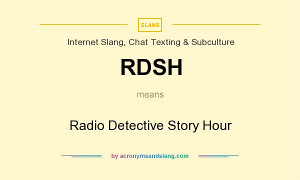 What does RDSH mean? It stands for Radio Detective Story Hour