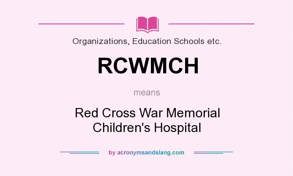 What does RCWMCH mean? It stands for Red Cross War Memorial Children`s Hospital