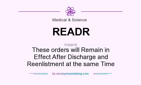What does READR mean? It stands for These orders will Remain in Effect After Discharge and Reenlistment at the same Time