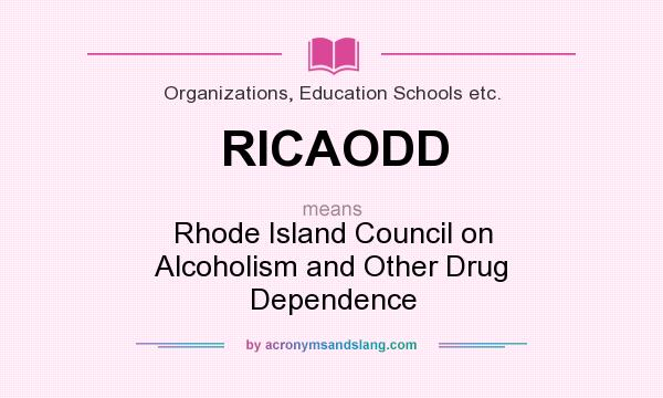 What does RICAODD mean? It stands for Rhode Island Council on Alcoholism and Other Drug Dependence