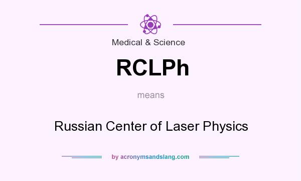 What does RCLPh mean? It stands for Russian Center of Laser Physics