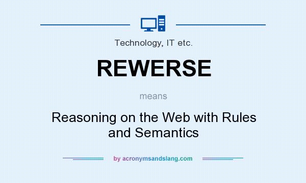 What does REWERSE mean? It stands for Reasoning on the Web with Rules and Semantics