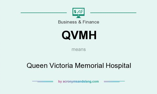 What does QVMH mean? It stands for Queen Victoria Memorial Hospital