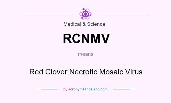 What does RCNMV mean? It stands for Red Clover Necrotic Mosaic Virus