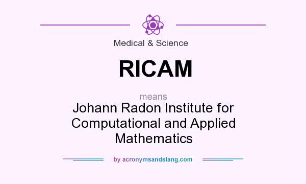 What does RICAM mean? It stands for Johann Radon Institute for Computational and Applied Mathematics