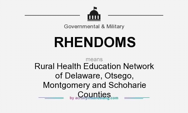 What does RHENDOMS mean? It stands for Rural Health Education Network of Delaware, Otsego, Montgomery and Schoharie Counties