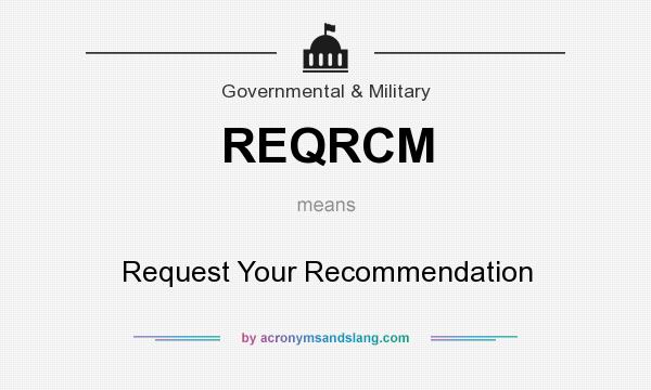 What does REQRCM mean? It stands for Request Your Recommendation