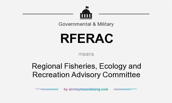 What does RFERAC mean? It stands for Regional Fisheries, Ecology and Recreation Advisory Committee