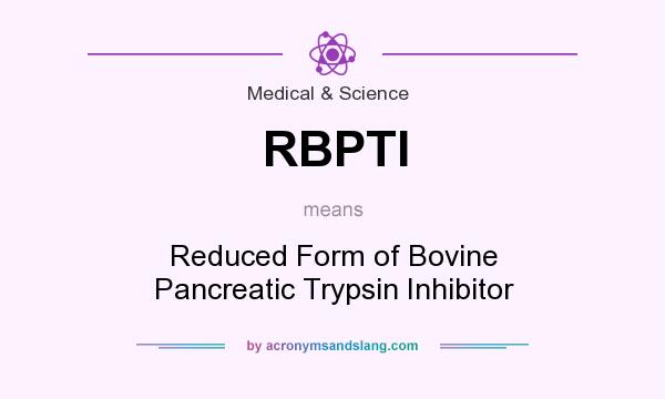 What does RBPTI mean? It stands for Reduced Form of Bovine Pancreatic Trypsin Inhibitor