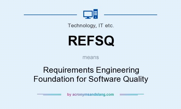 What does REFSQ mean? It stands for Requirements Engineering Foundation for Software Quality