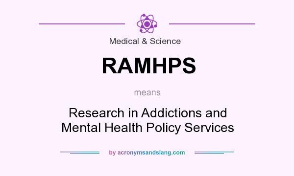 What does RAMHPS mean? It stands for Research in Addictions and Mental Health Policy Services