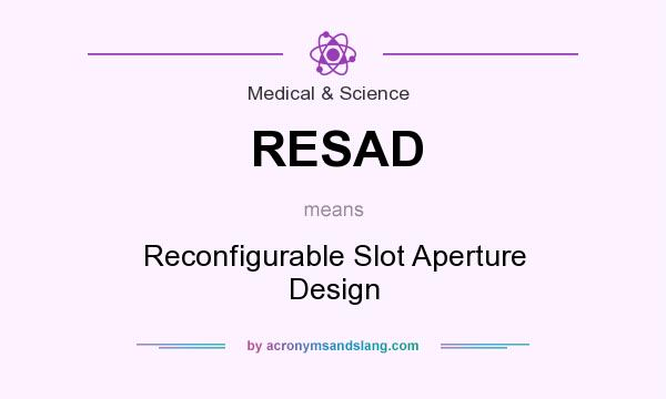 What does RESAD mean? It stands for Reconfigurable Slot Aperture Design
