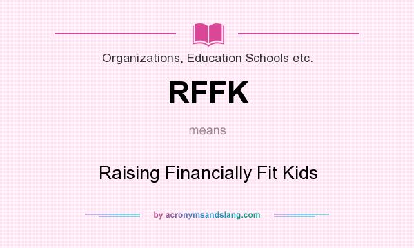 What does RFFK mean? It stands for Raising Financially Fit Kids