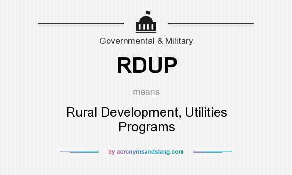 What does RDUP mean? It stands for Rural Development, Utilities Programs