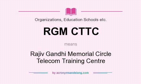 What does RGM CTTC mean? It stands for Rajiv Gandhi Memorial Circle Telecom Training Centre
