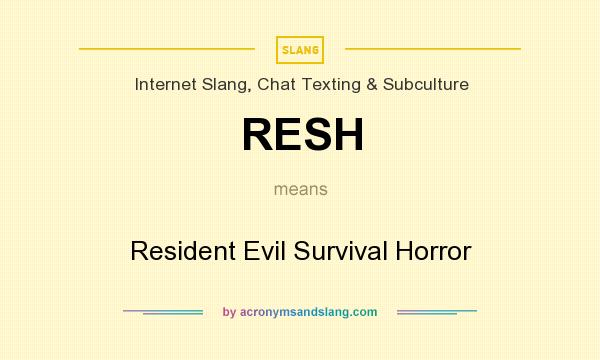 What does RESH mean? It stands for Resident Evil Survival Horror