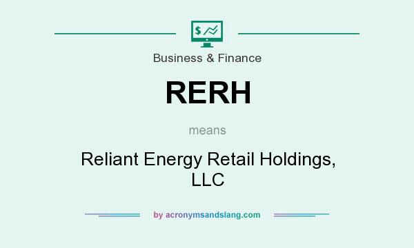 What does RERH mean? It stands for Reliant Energy Retail Holdings, LLC
