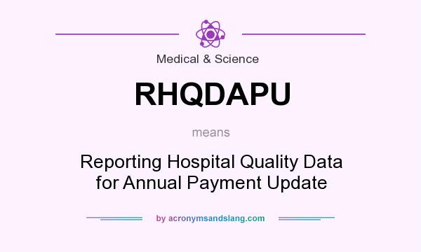 What does RHQDAPU mean? It stands for Reporting Hospital Quality Data for Annual Payment Update