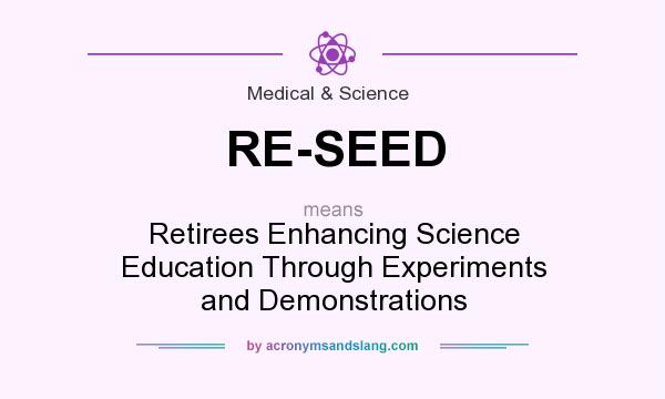 What does RE-SEED mean? It stands for Retirees Enhancing Science Education Through Experiments and Demonstrations