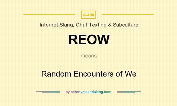 What does REOW mean? It stands for Random Encounters of We